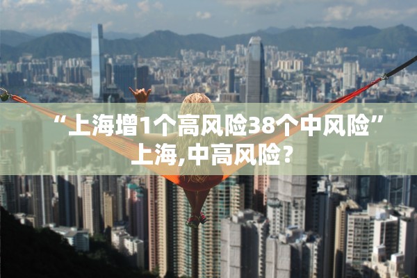 “上海增1个高风险38个中风险” 上海,中高风险？