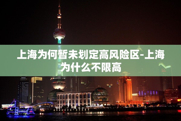 上海为何暂未划定高风险区-上海为什么不限高