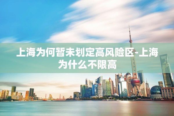上海为何暂未划定高风险区-上海为什么不限高