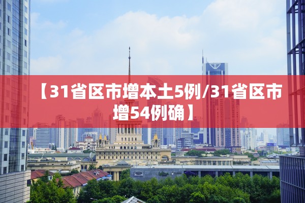 【31省区市增本土5例/31省区市增54例确】