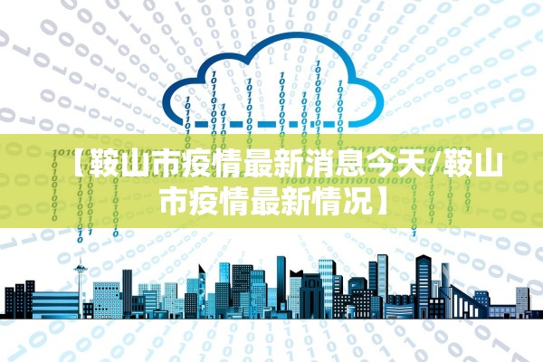 【鞍山市疫情最新消息今天/鞍山市疫情最新情况】