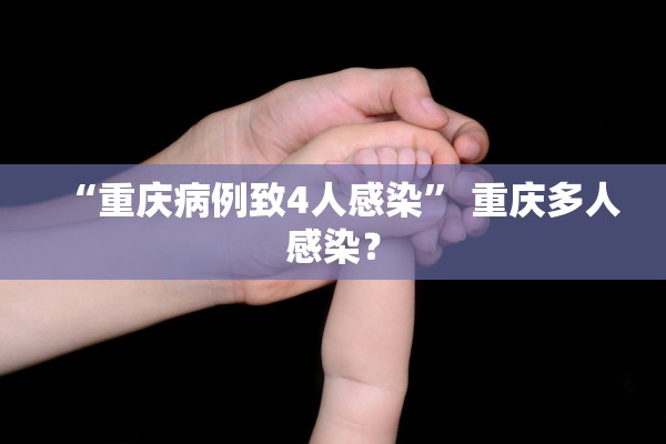 “重庆病例致4人感染” 重庆多人感染？
