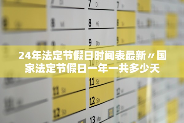 24年法定节假日时间表最新〃国家法定节假日一年一共多少天 24年法定节假日时间表最新〃国家法定节假日一年一共多少天