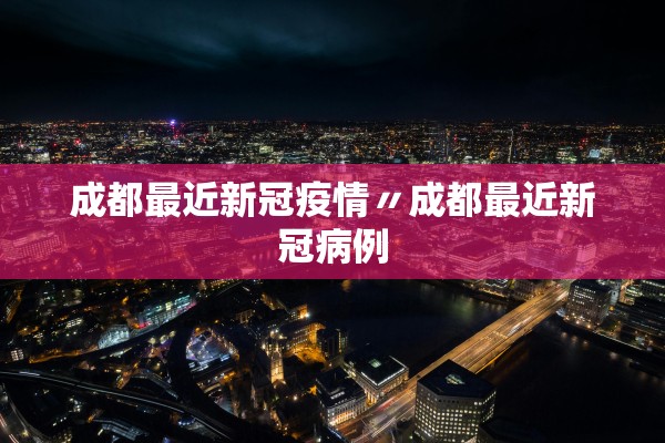 成都最近新冠疫情〃成都最近新冠病例