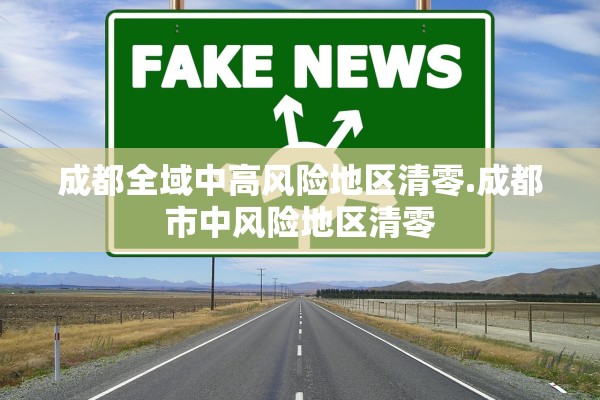 成都全域中高风险地区清零.成都市中风险地区清零