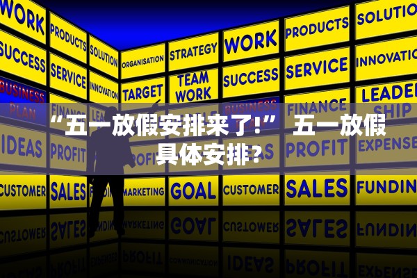 “五一放假安排来了!” 五一放假具体安排？