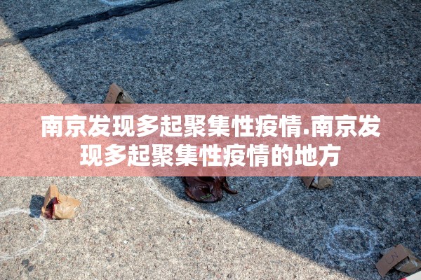 南京发现多起聚集性疫情.南京发现多起聚集性疫情的地方