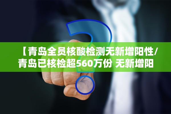 【青岛全员核酸检测无新增阳性/青岛已核检超560万份 无新增阳性】