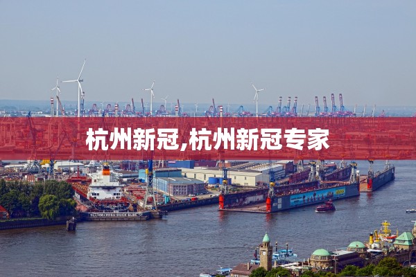 杭州新冠,杭州新冠专家 杭州新冠,杭州新冠专家