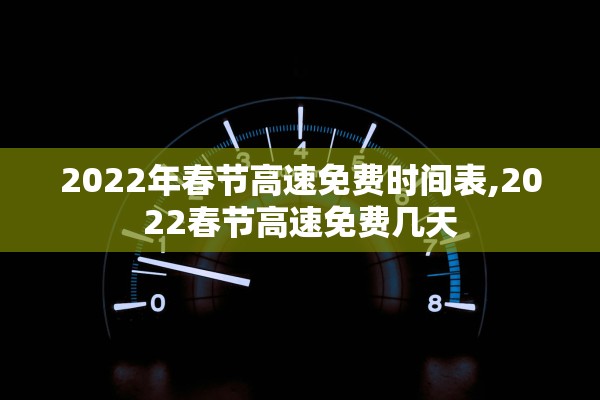 2022年春节高速免费时间表,2022春节高速免费几天 2022年春节高速免费时间表,2022春节高速免费几天