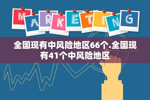 全国现有中风险地区66个.全国现有41个中风险地区
