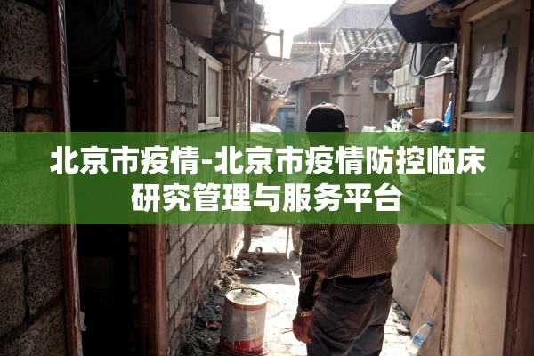 北京市疫情-北京市疫情防控临床研究管理与服务平台