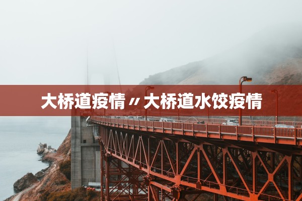 大桥道疫情〃大桥道水饺疫情