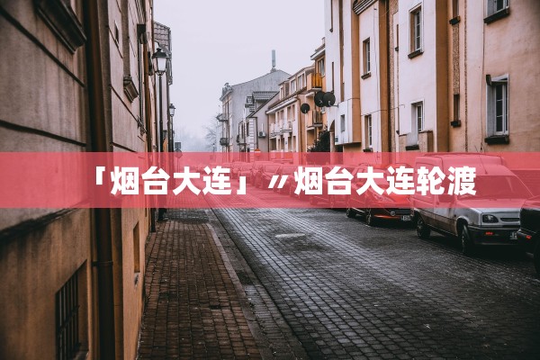 「烟台大连」〃烟台大连轮渡