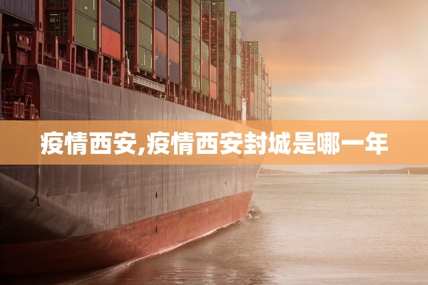 疫情西安,疫情西安封城是哪一年