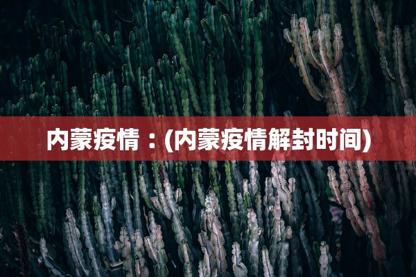 内蒙疫情︰(内蒙疫情解封时间)