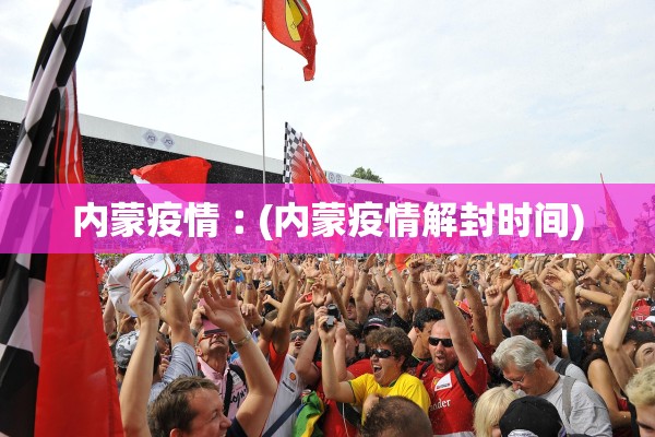 内蒙疫情︰(内蒙疫情解封时间)