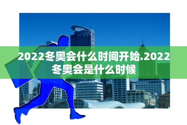 2022冬奥会什么时间开始.2022冬奥会是什么时候 2022冬奥会什么时间开始.2022冬奥会是什么时候