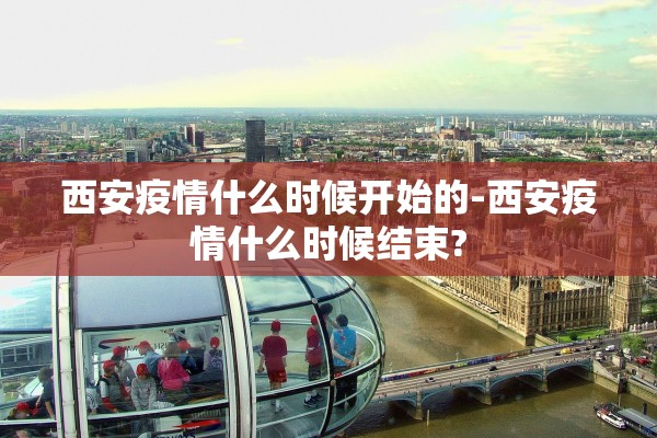 西安疫情什么时候开始的-西安疫情什么时候结束?