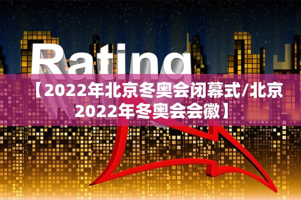 【2022年北京冬奥会闭幕式/北京2022年冬奥会会徽】 【2022年北京冬奥会闭幕式/北京2022年冬奥会会徽】