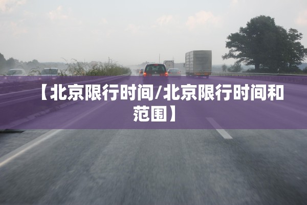 【北京限行时间/北京限行时间和范围】