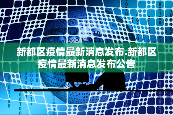 新都区疫情最新消息发布.新都区疫情最新消息发布公告 新都区疫情最新消息发布.新都区疫情最新消息发布公告
