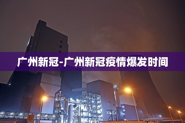 广州新冠-广州新冠疫情爆发时间