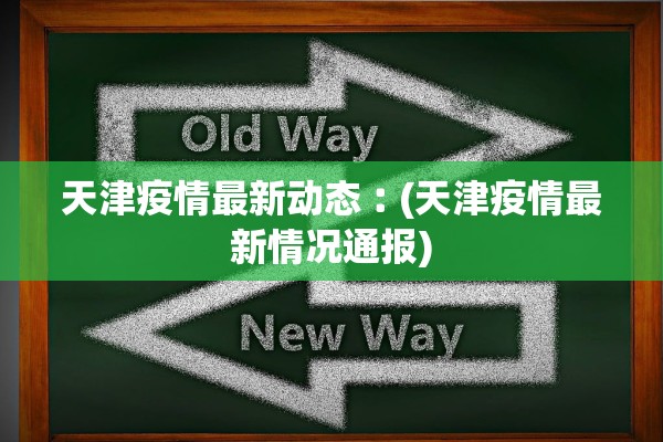 天津疫情最新动态︰(天津疫情最新情况通报) 天津疫情最新动态︰(天津疫情最新情况通报)