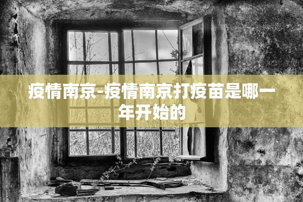 疫情南京-疫情南京打疫苗是哪一年开始的 疫情南京-疫情南京打疫苗是哪一年开始的