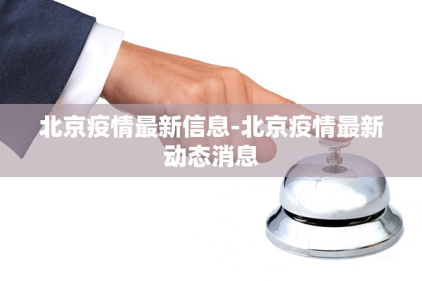 北京疫情最新信息-北京疫情最新动态消息 北京疫情最新信息-北京疫情最新动态消息