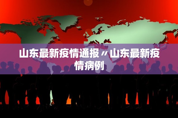 山东最新疫情通报〃山东最新疫情病例 山东最新疫情通报〃山东最新疫情病例