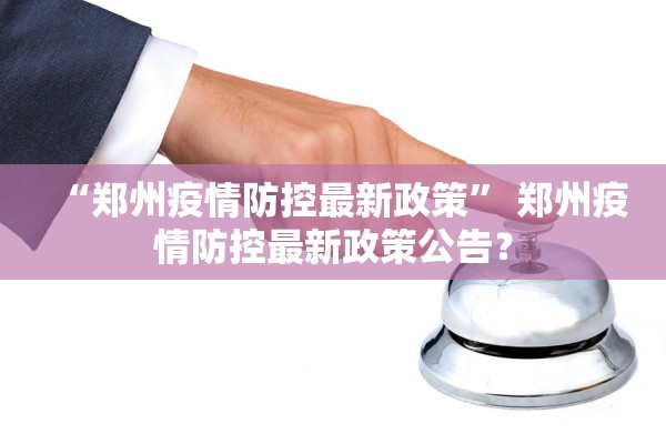 “郑州疫情防控最新政策	” 郑州疫情防控最新政策公告？