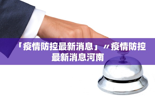 「疫情防控最新消息」〃疫情防控最新消息河南 「疫情防控最新消息」〃疫情防控最新消息河南