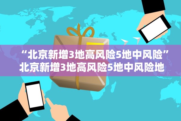 “北京新增3地高风险5地中风险” 北京新增3地高风险5地中风险地区？