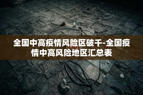全国中高疫情风险区破千-全国疫情中高风险地区汇总表 全国中高疫情风险区破千-全国疫情中高风险地区汇总表