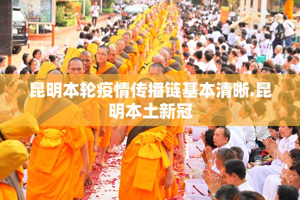 昆明本轮疫情传播链基本清晰.昆明本土新冠