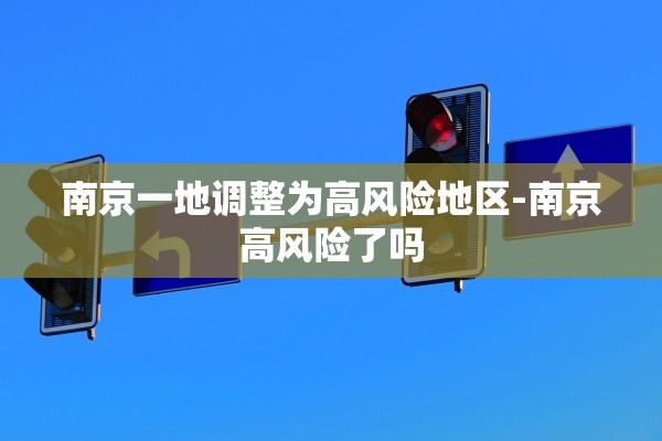 南京一地调整为高风险地区-南京高风险了吗