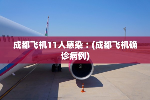 成都飞机11人感染︰(成都飞机确诊病例)