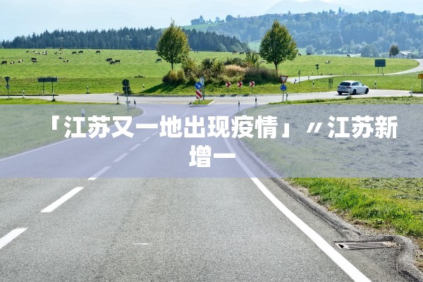 「江苏又一地出现疫情」〃江苏新增一