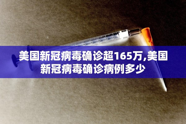 美国新冠病毒确诊超165万,美国新冠病毒确诊病例多少 美国新冠病毒确诊超165万,美国新冠病毒确诊病例多少