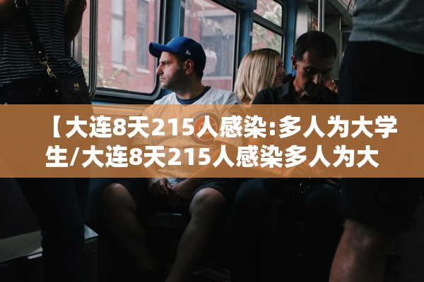 【大连8天215人感染:多人为大学生/大连8天215人感染多人为大学生接触】