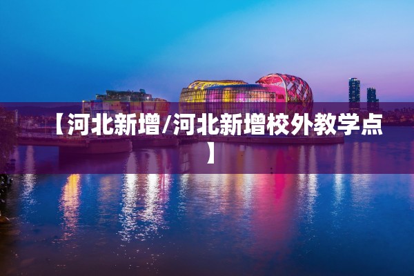 【河北新增/河北新增校外教学点】