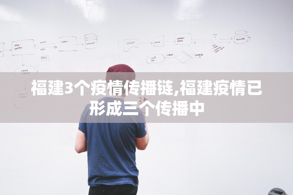 福建3个疫情传播链,福建疫情已形成三个传播中