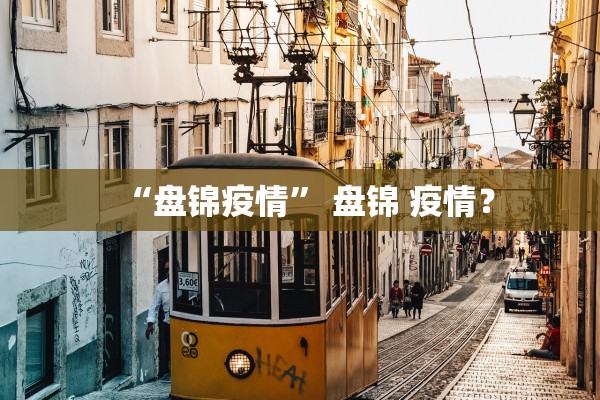 “盘锦疫情” 盘锦 疫情？