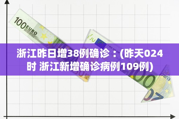 浙江昨日增38例确诊︰(昨天024时 浙江新增确诊病例109例)