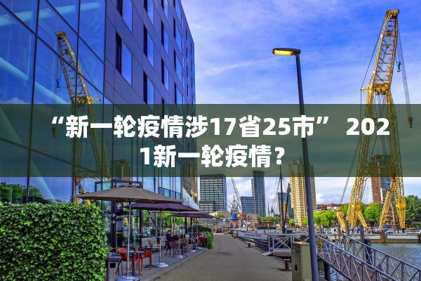 “新一轮疫情涉17省25市” 2021新一轮疫情？