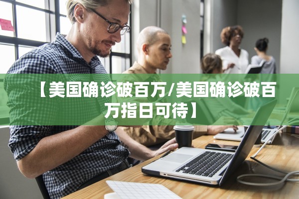 【美国确诊破百万/美国确诊破百万指日可待】 【美国确诊破百万/美国确诊破百万指日可待】