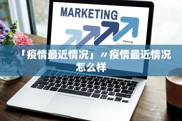 「疫情最近情况」〃疫情最近情况怎么样 「疫情最近情况」〃疫情最近情况怎么样