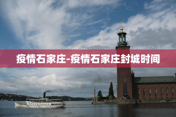 疫情石家庄-疫情石家庄封城时间