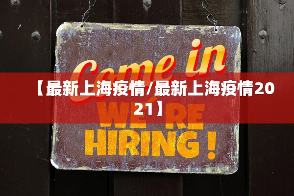 【最新上海疫情/最新上海疫情2021】 【最新上海疫情/最新上海疫情2021】